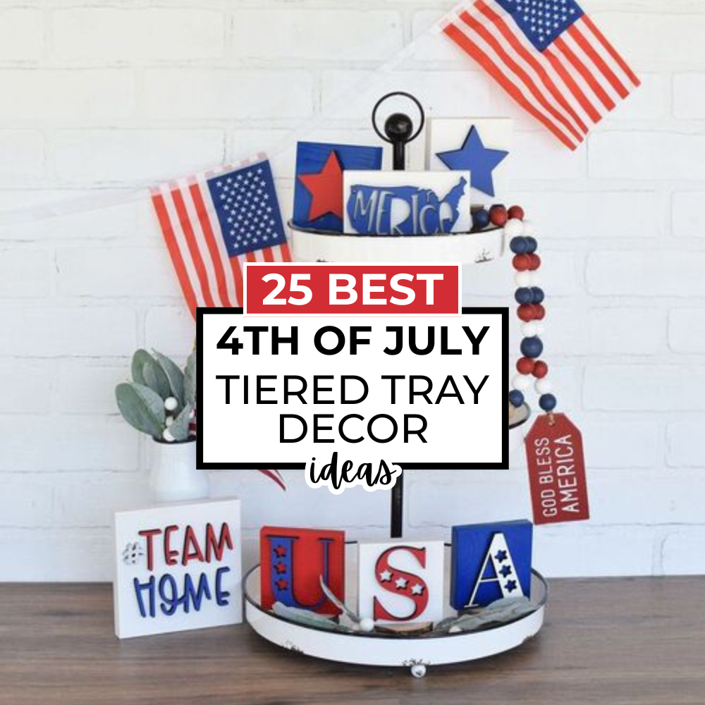 25 Best Creative 4th of July Tiered Tray Decor Ideas